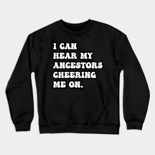 I Can Hear My Ancestors Cheering Me On Crewneck Sweatshirt